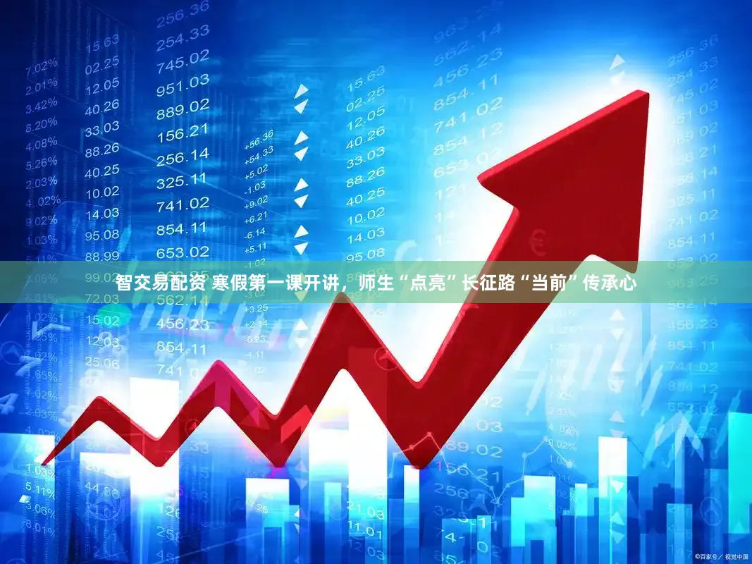 智交易配资 寒假第一课开讲，师生“点亮”长征路“当前”传承心