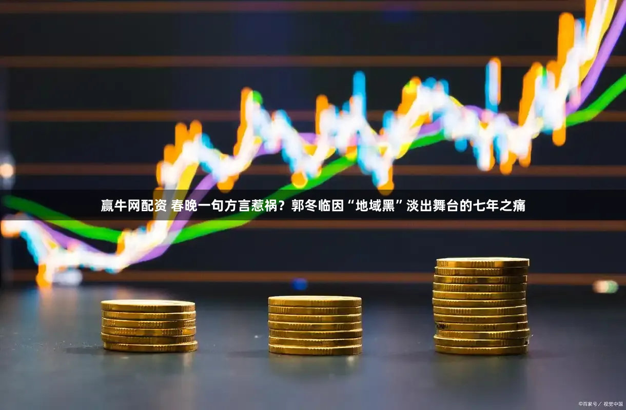 赢牛网配资 春晚一句方言惹祸？郭冬临因“地域黑”淡出舞台的七年之痛