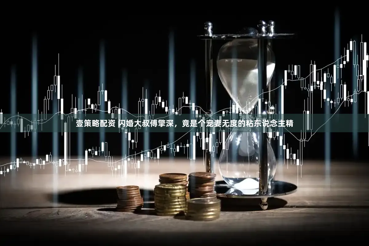 壹策略配资 闪婚大叔傅擎深，竟是个宠妻无度的粘东说念主精