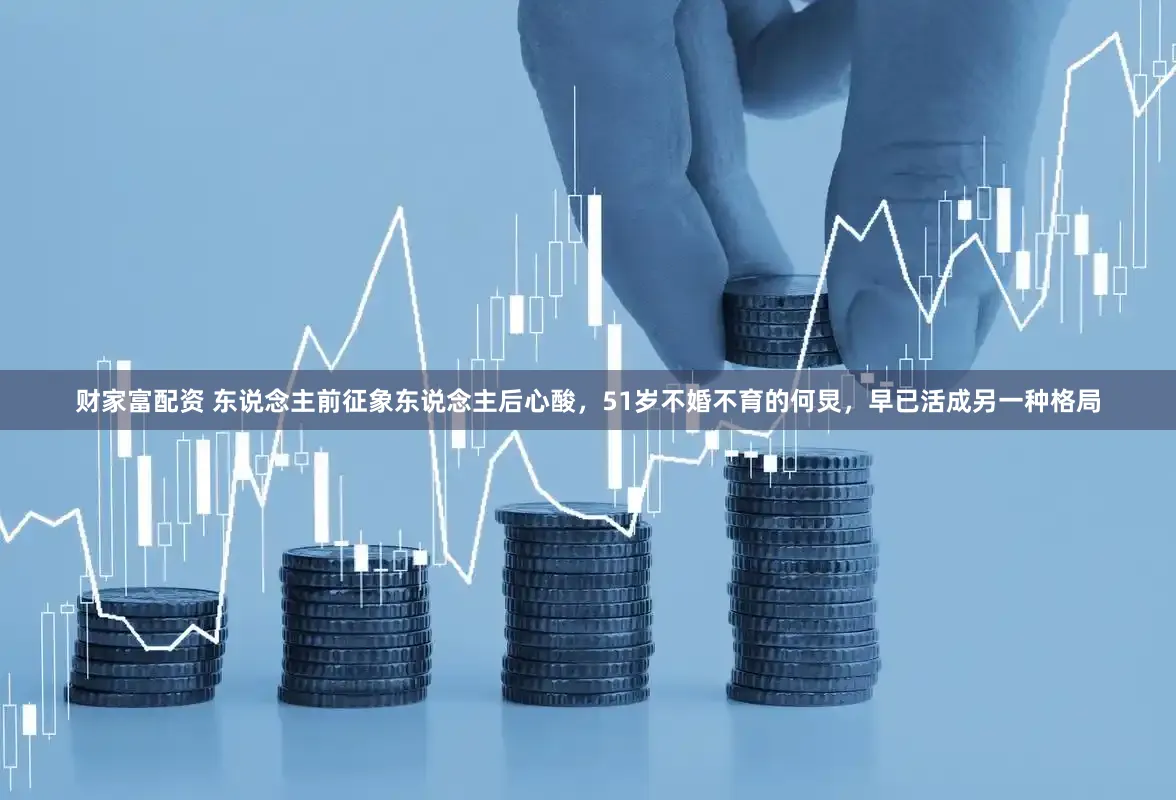 财家富配资 东说念主前征象东说念主后心酸，51岁不婚不育的何炅，早已活成另一种格局