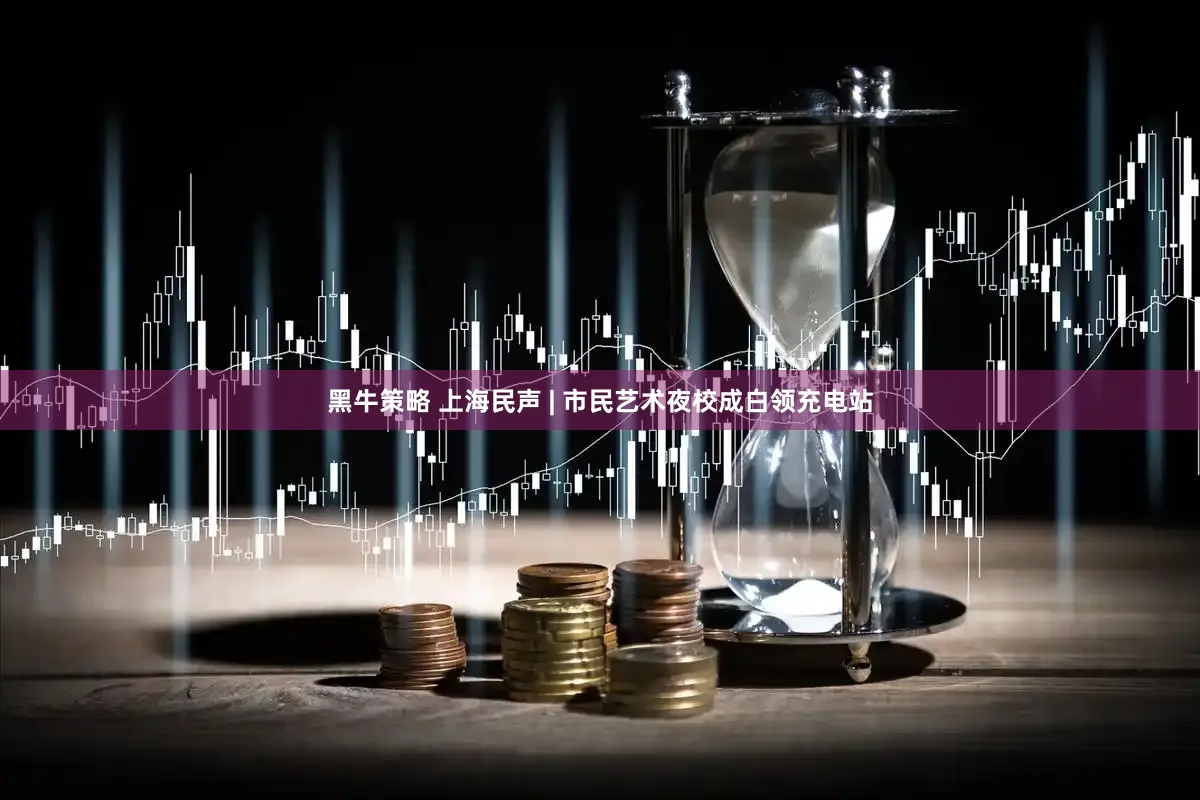 黑牛策略 上海民声 | 市民艺术夜校成白领充电站